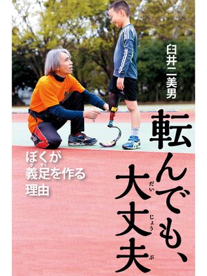 cover image of 転んでも、大丈夫　ぼくが義足を作る理由